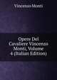 Opere Del Cavaliere Vincenzo Monti, Volume 4 (Italian Edition), Vincenzo Monti 
