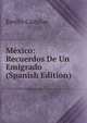 Mexico: Recuerdos De Un Emigrado (Spanish Edition), Emilio Castelar 