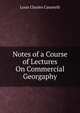 Notes of a Course of Lectures On Commercial Georgaphy, Louis Charles Casartelli 