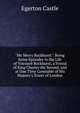 "My Merry Rockhurst": Being Some Episodes in the Life of Viscount Rockhurst, a Friend of King Charles the Second, and at One Time Constable of His Majesty's Tower of London, Castle Egerton 