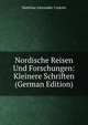 Nordische Reisen Und Forschungen: Kleinere Schriften (German Edition), Matthias Alexander Castren 
