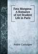 Fata Morgana: A Romance of Art Student Life in Paris, Andre Castaigne 