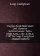 Viaggio Negli Stati Uniti Dell' America Settentrionale: Fatto Negli Anni, 1785, 1786, E 1787 Da Luigi Castiglioni . (Italian Edition), Luigi Castiglioni 