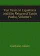 Ten Years in Equatoria and the Return of Emin Pasha, Volume 1, Gaetano Casati 