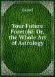 Your Future Foretold: Or, the Whole Art of Astrology, Casael 