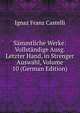 Sammtliche Werke: Vollstandige Ausg. Letzter Hand, in Strenger Auswahl, Volume 10 (German Edition), Ignaz Franz Castelli 