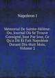 M?morial De Sainte-H?l?ne: Ou, Journal O? Se Trouve Consign?, Jour Par Jour, Ce Qu'a Dit Et Fait Napol?on Durant Dix-Huit Mois, Volume 2, Napoleon I 