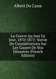 La Guerre Au Jour Le Jour, 1870-1871: Suivie De Considerations Sur Les Causes De Nos Desastres (French Edition), Albert Du Casse 