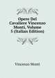 Opere Del Cavaliere Vincenzo Monti, Volume 5 (Italian Edition), Vincenzo Monti 