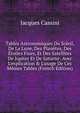 Tables Astronomiques Du Soleil, De La Lune, Des Plan?tes, Des ?toiles Fixes, Et Des Satellites De Jupiter Et De Saturne: Avec L'explication & L'usage De Ces M?mes Tables (French Edition), Jacques Cassini 