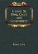 France: Its King, Court and Government, Lewis Cass 