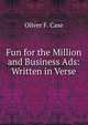 Fun for the Million and Business Ads: Written in Verse, Oliver F. Case 