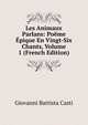 Les Animaux Parlans: Poeme Epique En Vingt-Six Chants, Volume 1 (French Edition), Giovanni Battista Casti 