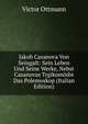Jakob Casanova Von Seingalt: Sein Leben Und Seine Werke, Nebst Casanovas Trgikomodie Das Polemoskop (Italian Edition), Victor Ottmann 