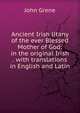 Ancient Irish litany of the ever Blessed Mother of God: in the original Irish . with translations in English and Latin, John Grene 