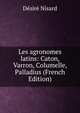 Les agronomes latins: Caton, Varron, Columelle, Palladius (French Edition), Desire Nisard 