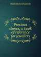 Precious stones; a book of reference for jewellers, Wallis Richard Cattelle 