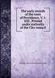 The early records of the town of Providence, V. I-XXI . Printed under authority of the City council, Providence Record commissioner catalog] 