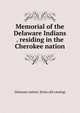 Memorial of the Delaware Indians . residing in the Cherokee nation, Delaware nation. [from old catalog] 