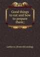 Good things to eat and how to prepare them;, Larkin co. [from old catalog] 