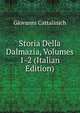 Storia Della Dalmazia, Volumes 1-2 (Italian Edition), Giovanni Cattalinich 