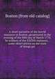 A short narrative of the horrid massacre in Boston, perpetrated in the evening of the fifth day of March 1770, by soldiers of the XXIXth regiment, . some observations on the state of things pri, Boston [from old catalog] 