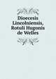 Dioecesis Lincolniensis, Rotuli Hugonis de Welles, 