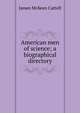 American men of science; a biographical directory, James McKeen Cattell 