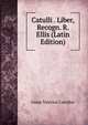 Catulli . Liber, Recogn. R. Ellis (Latin Edition), Catullus Gaius Valerius 
