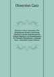 Historia Critica Catoniana, Per Singulorum Seriem Consuetam Dionysii Catonis Distichorum Ex Ordine Deducta. Cui Praemittuntur M. Planudis Metaphrasis . Adnexae Sunt . Animadve (Latin Edition), Dionysius Cato 