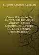 Cours D'analyse De L'universit? De Li?ge: Alg?bre, Calcul Diff?rentiel, 1. Partie Du Calcu Int?gral (French Edition), Eugene Charles Catalan 