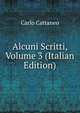 Alcuni Scritti, Volume 3 (Italian Edition), Carlo Cattaneo 