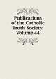 Publications of the Catholic Truth Society, Volume 44, 