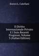 Il Diritto Internazionale Privato E I Suio Recenti Progressi, Volume 3 (Italian Edition), Enrico L. Catellani 