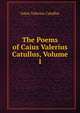 The Poems of Caius Valerius Catullus, Volume 1, Catullus Gaius Valerius 