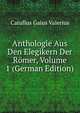 Anthologie Aus Den Elegikern Der Romer, Volume 1 (German Edition), Catullus Gaius Valerius 