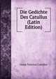 Die Gedichte Des Catullus (Latin Edition), Catullus Gaius Valerius 