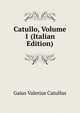 Catullo, Volume 1 (Italian Edition), Catullus Gaius Valerius 