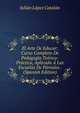 El Arte De Educar: Curso Completo De Pedagogia Teorico-Practica, Aplicada A Las Escuelas De Parvulos . (Spanish Edition), Julian Lopez Catalan 