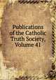 Publications of the Catholic Truth Society, Volume 41, 