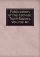 Publications of the Catholic Truth Society, Volume 40, 