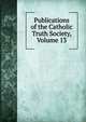 Publications of the Catholic Truth Society, Volume 13, 