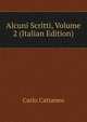 Alcuni Scritti, Volume 2 (Italian Edition), Carlo Cattaneo 