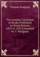 The London Catalogue of Books Published in Great Britain, 1831 to 1855 Compiled by T. Hodgson., Thomas Hodgson 