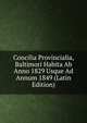 Concilia Provincialia, Baltimori Habita Ab Anno 1829 Usque Ad Annum 1849 (Latin Edition), 