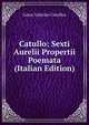 Catullo: Sexti Aurelii Propertii Poemata (Italian Edition), Catullus Gaius Valerius 