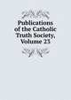 Publications of the Catholic Truth Society, Volume 23, 