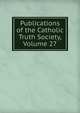 Publications of the Catholic Truth Society, Volume 27, 
