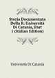 Storia Documentata Della R. Universita Di Catania, Part 1 (Italian Edition), Universita Di Catania 