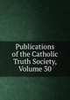 Publications of the Catholic Truth Society, Volume 30, 